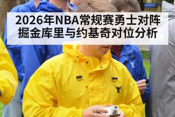 2026年NBA常规赛勇士对阵掘金库里与约基奇对位分析